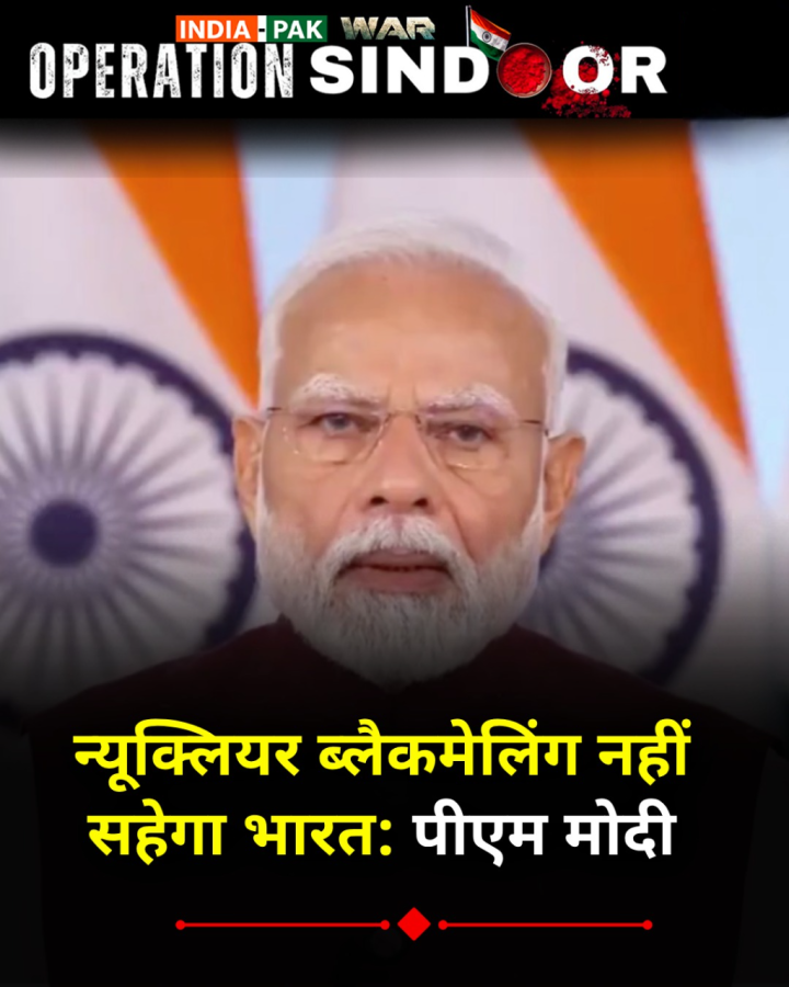 न्यूक्लियर ब्लैकमेलिंग नहीं सहेगा भारत, ऑपरेशन सिंदूर के बाद पीएम मोदी ने अपने पहले संबोधन में कहा