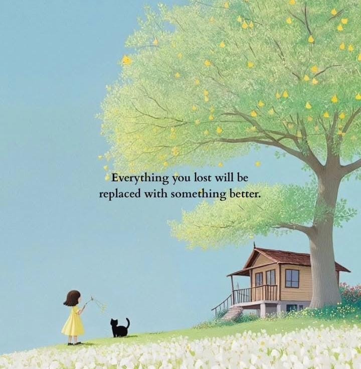 Everything You lost Will be replaced by something better