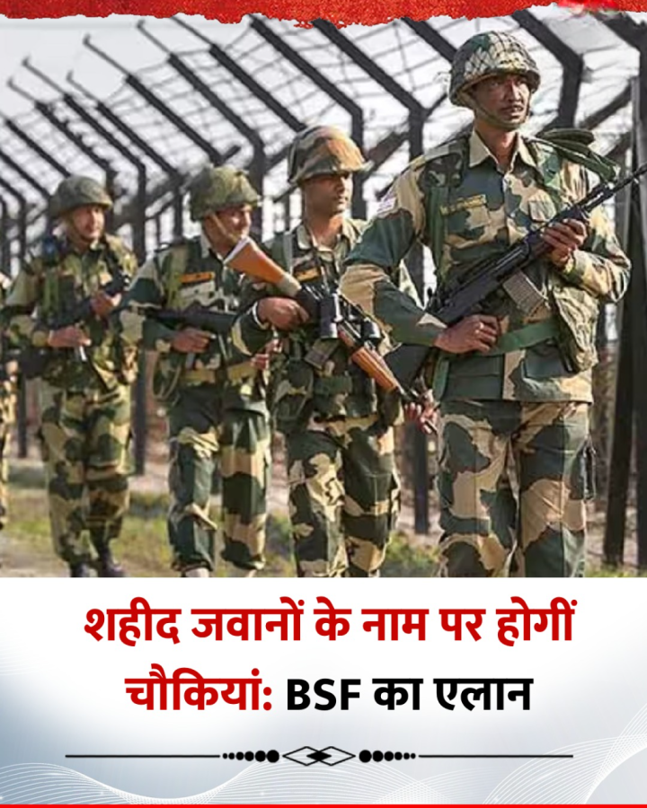 शहीद जवानों के नाम पर होगीं चौकियां: BSF का एलान