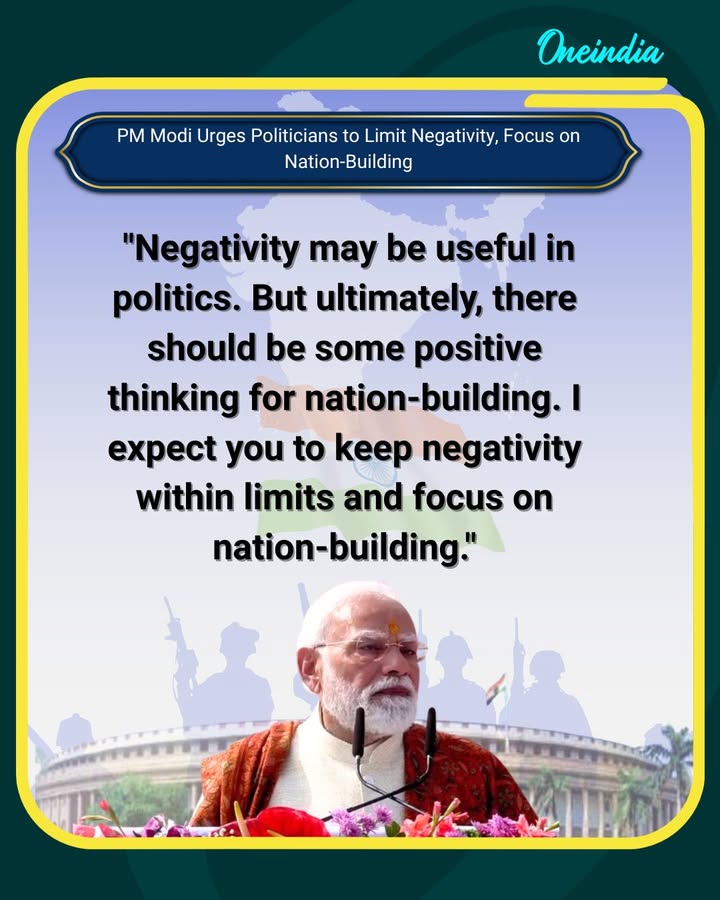 Prime Minister Narendra Modi emphasized the importance of positive thinking in politics, saying that while negativity may have a role, it should be limited. He urged political leaders to focus on constructive efforts and nation-building rather than dwelling excessively on negativity.