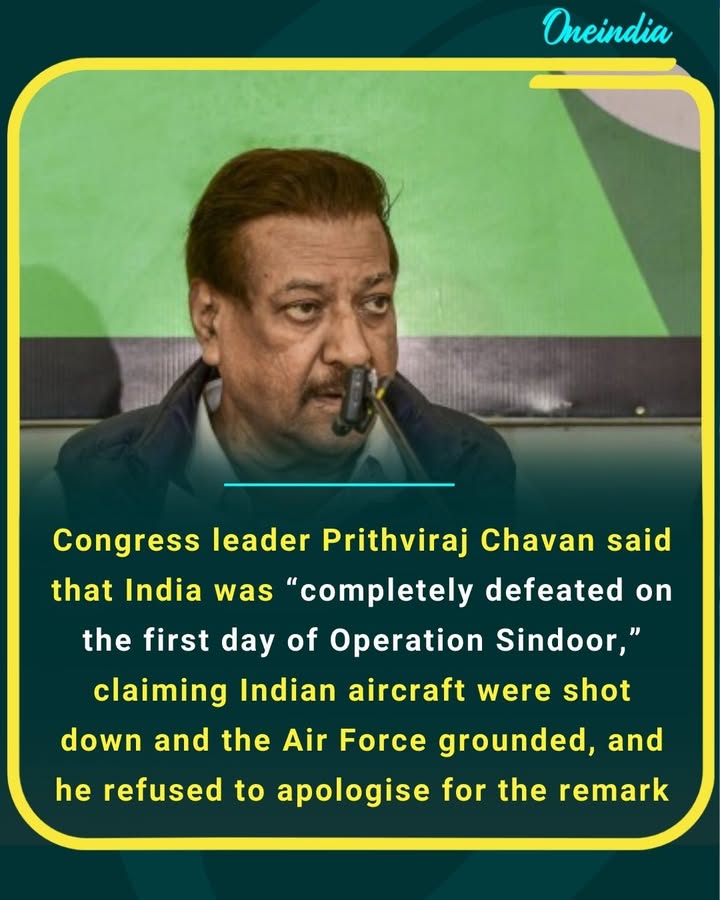 Congress leader Prithviraj Chavan said that India was “completely defeated on the first day of Operation Sindoor,” claiming Indian aircraft were shot down and the Air Force grounded, and he refused to apologise for the remark