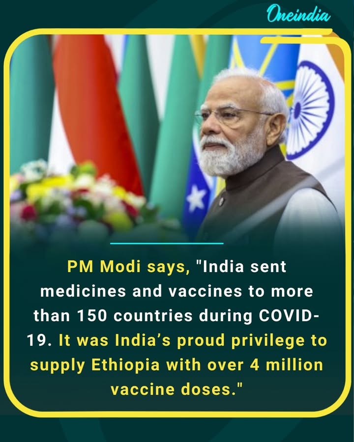 PM Modi says, 'India sent medicines and vaccines to more than 150 countries during COVID-19. It was India’s proud privilege to supply Ethiopia with over 4 million vaccine doses.'