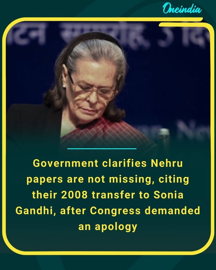 Government clarifies Nehru papers are not missing, citing their 2008 transfer to Sonia Gandhi, after Congress demanded an apology