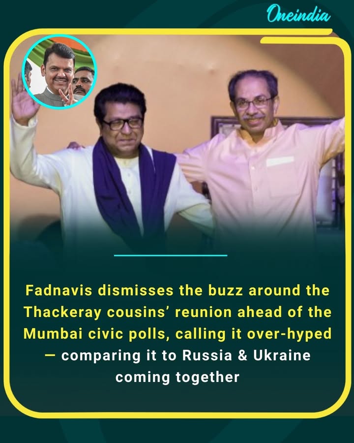 Fadnavis dismisses the buzz around the Thackeray cousins’ reunion ahead of the Mumbai civic polls, calling it over-hyped — comparing it to Russia & Ukraine coming together