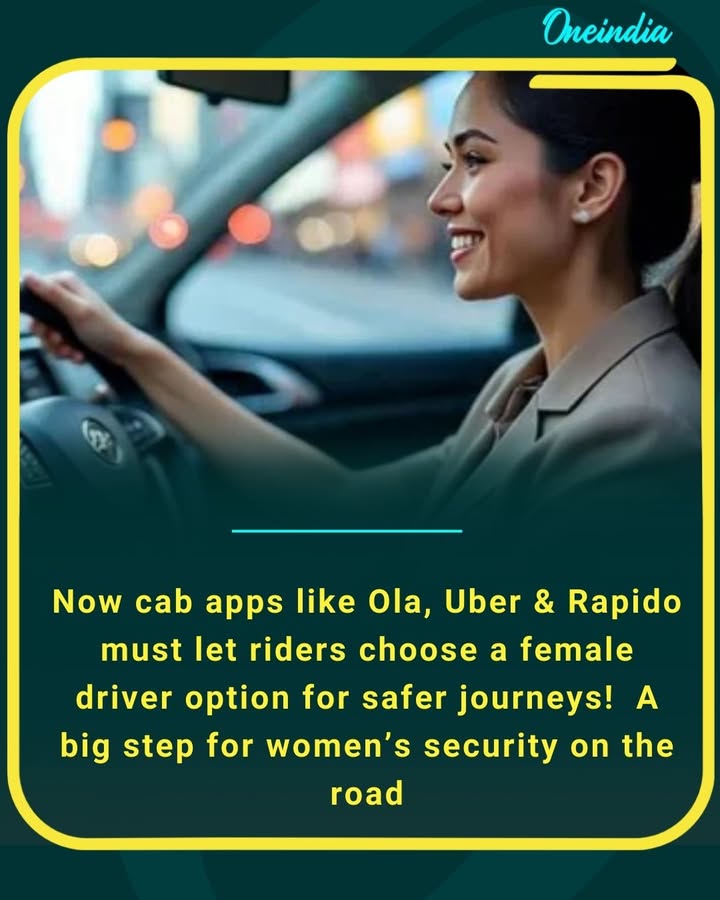 Now cab apps like Ola, Uber & Rapido must let riders choose a female driver option for safer journeys!  A big step for women’s security on the road