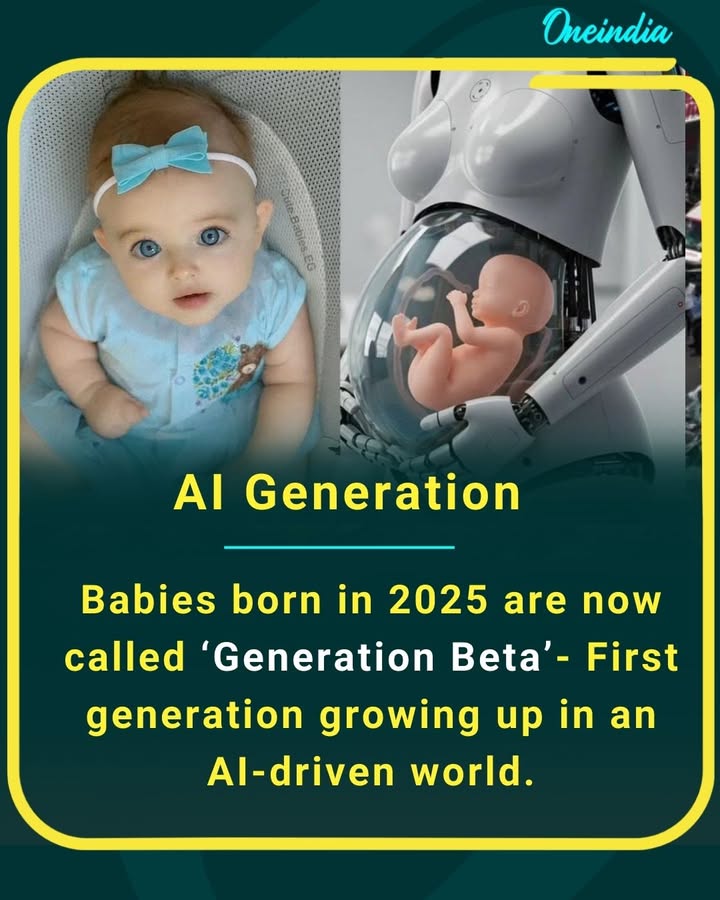 Babies born in 2025 are now called ‘Generation Beta’- First generation growing up in an AI-driven world.