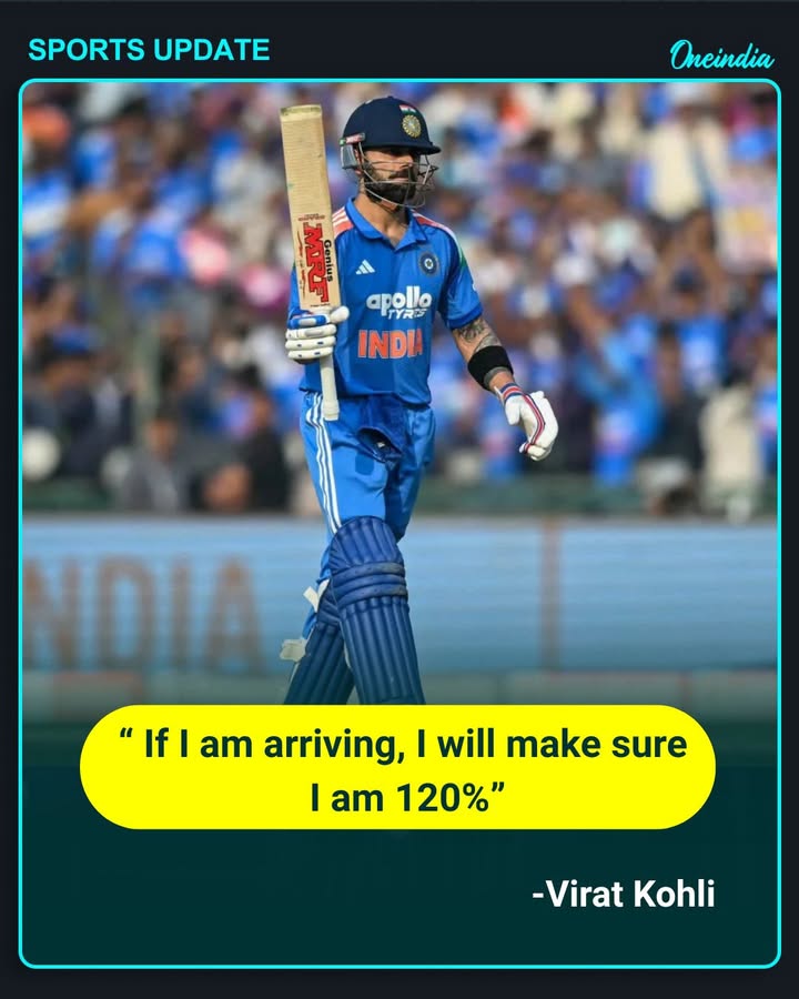 “ If I am arriving, I will make sure I am 120%”- Virat Kohli