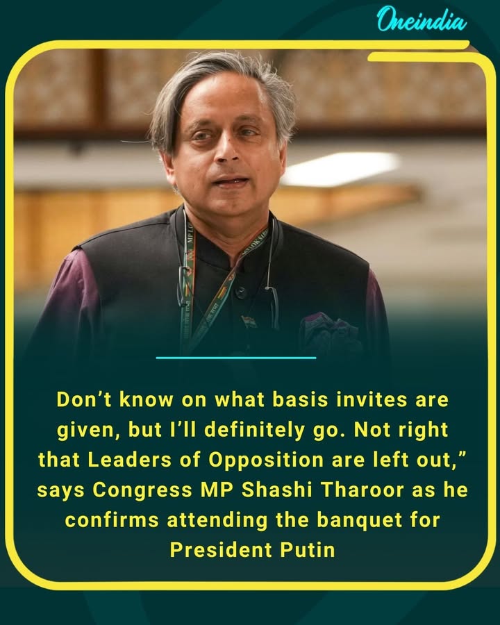 Don’t know on what basis invites are given, but I’ll definitely go. Not right that Leaders of Opposition are left out,” says Congress MP Shashi Tharoor as he confirms attending the banquet for President Putin
