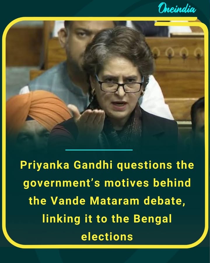 Priyanka Gandhi questions the government’s motives behind the Vande Mataram debate, linking it to the Bengal elections