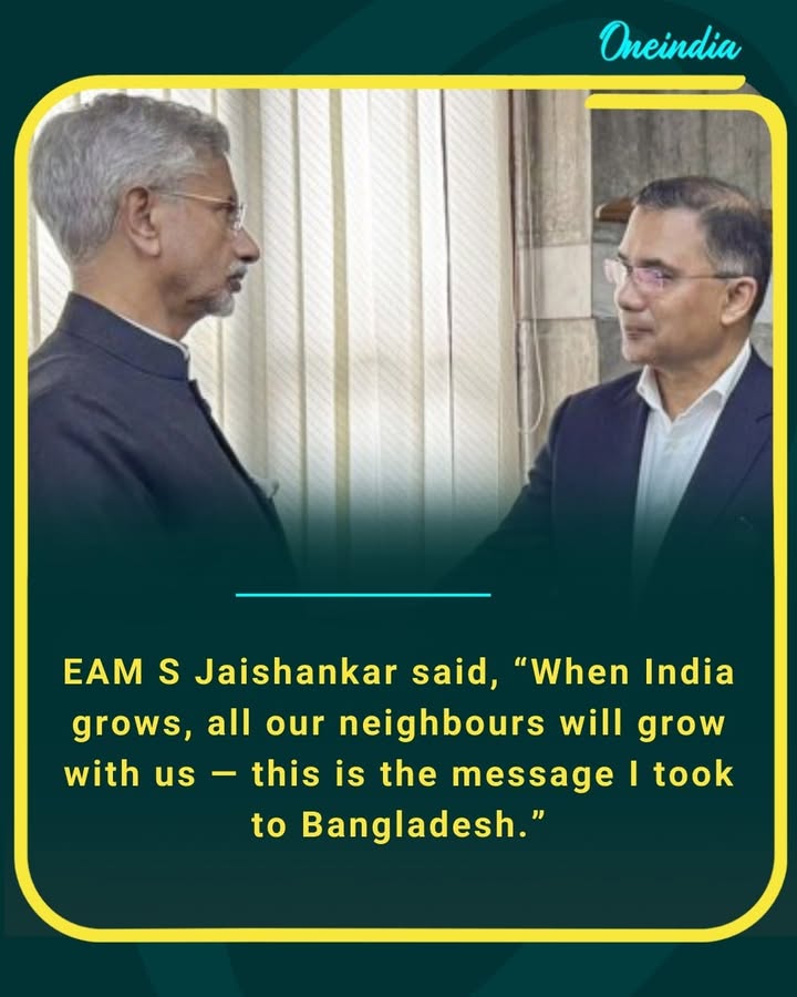 EAM S Jaishankar said, “When India grows, all our neighbours will grow with us — this is the message I took to Bangladesh.