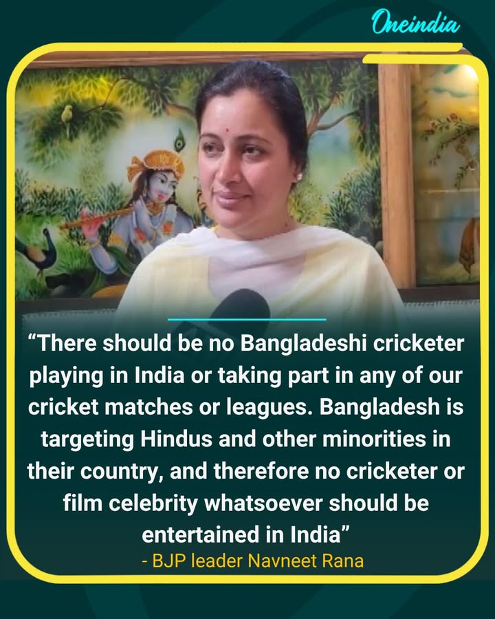 On BCCI asks KKR to release Bangladeshi cricketer Mustafizur Rahman, BJP leader Navneet Rana says, '... There should be no Bangladeshi cricketer playing in India or taking part in any of our cricket matches or leagues. Bangladesh is targeting Hindus and other minorities in their country, and therefore no cricketer or film celebrity whatsoever should be entertained in India...'.