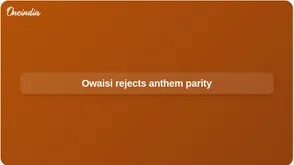 Vande Mataram statutory protection: Owaisi rejects parity with Jana Gana Mana