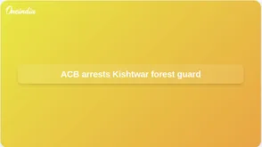 Jammu and Kashmir ACB arrests Kishtwar forest guard over alleged Rs 15,000 bribe