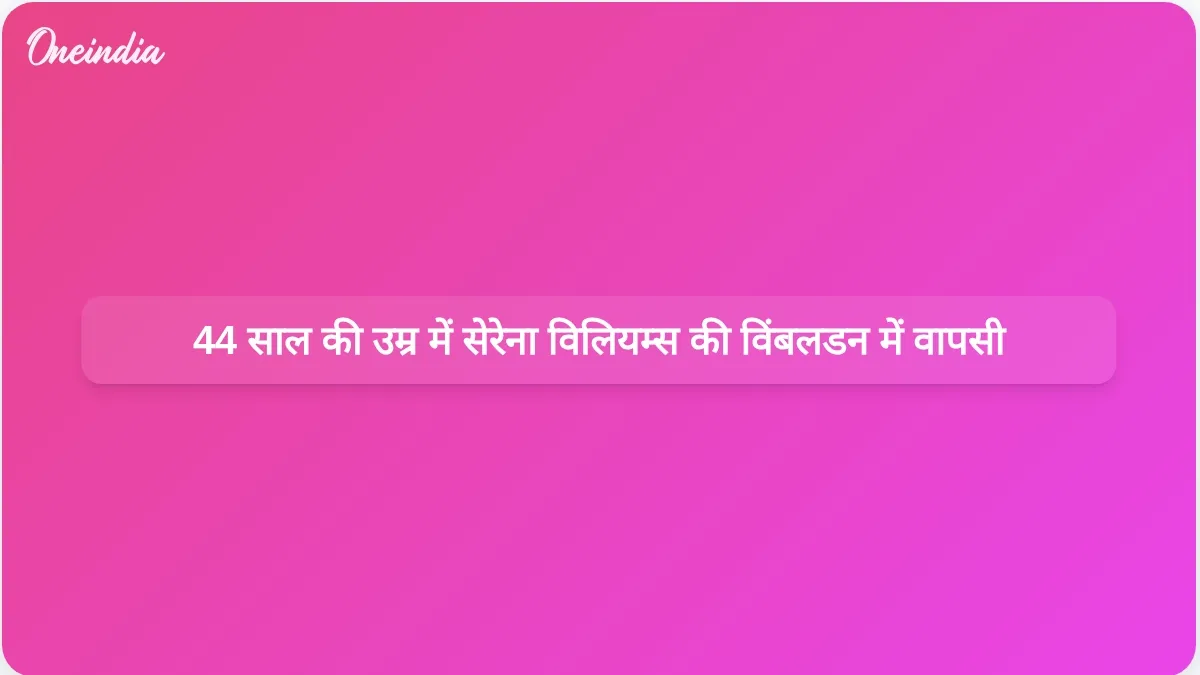 सेरेना विलियम्स ने 44 वर्ष की आयु में विंबलडन में एकल प्रतियोगिता में वापसी की।